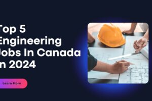 Top 5 Engineering Jobs With Well Demands In Canada in 2024